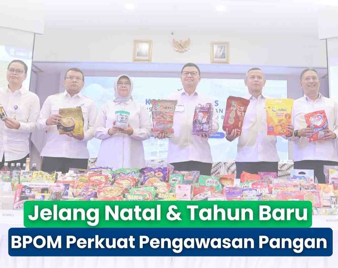 Jelang Nataru 2024/2025, BPOM Perkuat Komitmen Perlindungan Kesehatan Masyarakat